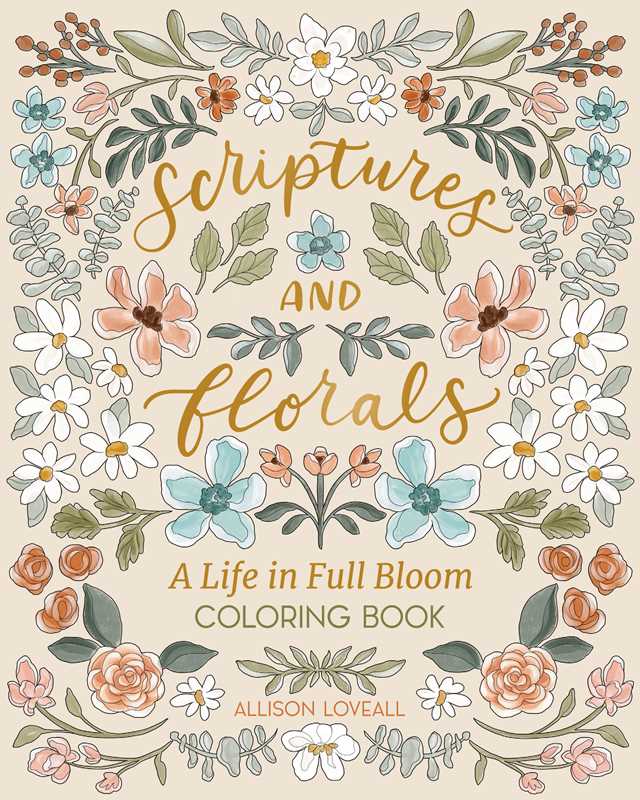 Scriptures and Florals: Life In Full Bloom by Allison Loveall