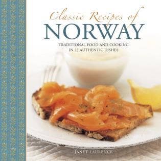 Classic Recipes of Norway: Traditional Food in 25 Dishes